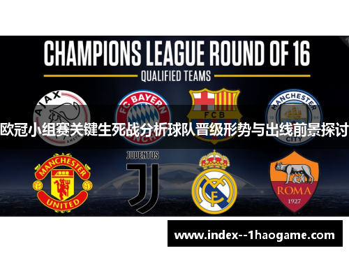 欧冠小组赛关键生死战分析球队晋级形势与出线前景探讨 欧冠小组赛关键生死战分析球队晋级形势与出线前景探讨